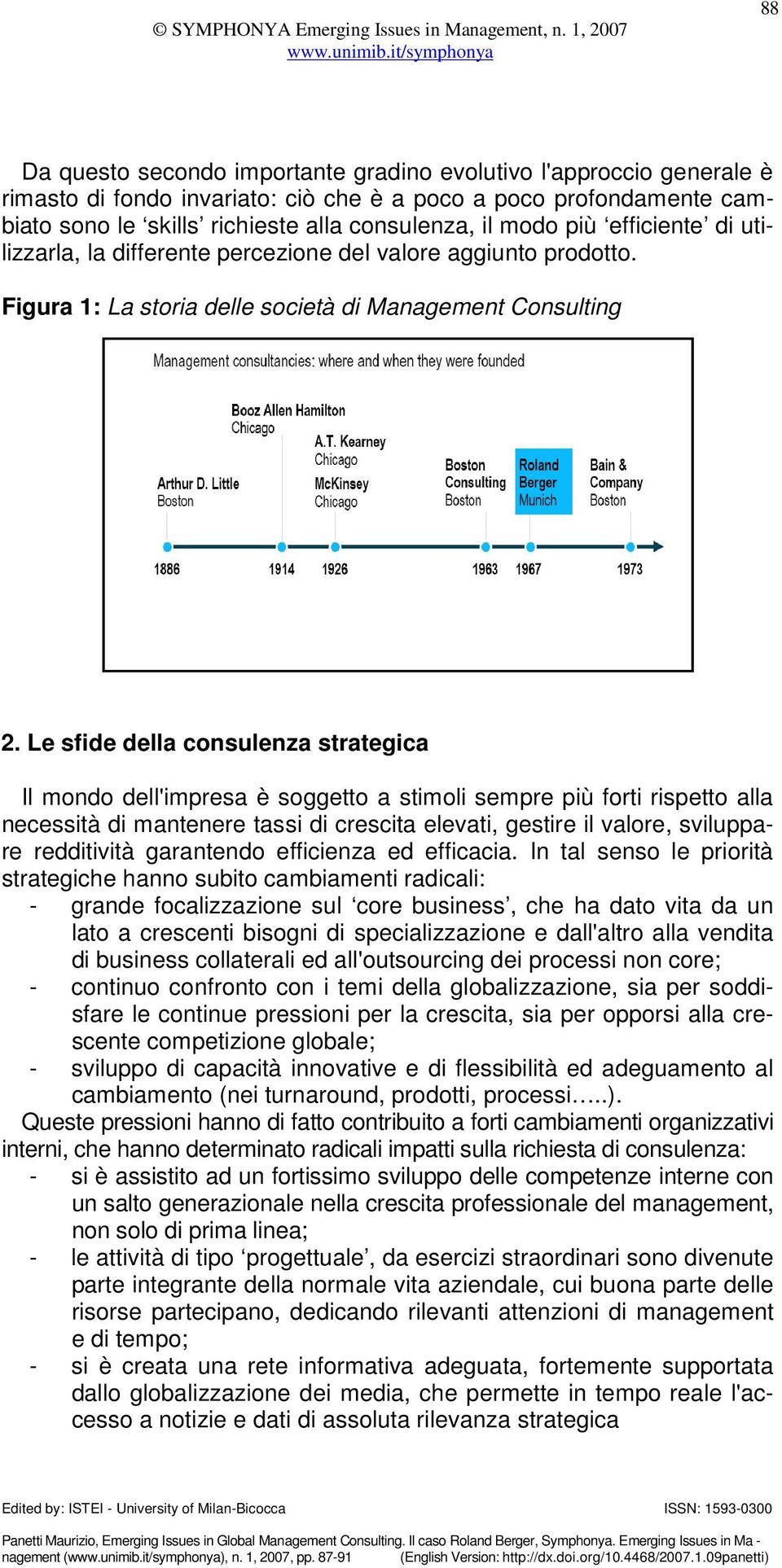 Le sfide della consulenza strategica Il mondo dell'impresa è soggetto a stimoli sempre più forti rispetto alla necessità di mantenere tassi di crescita elevati, gestire il valore, sviluppare