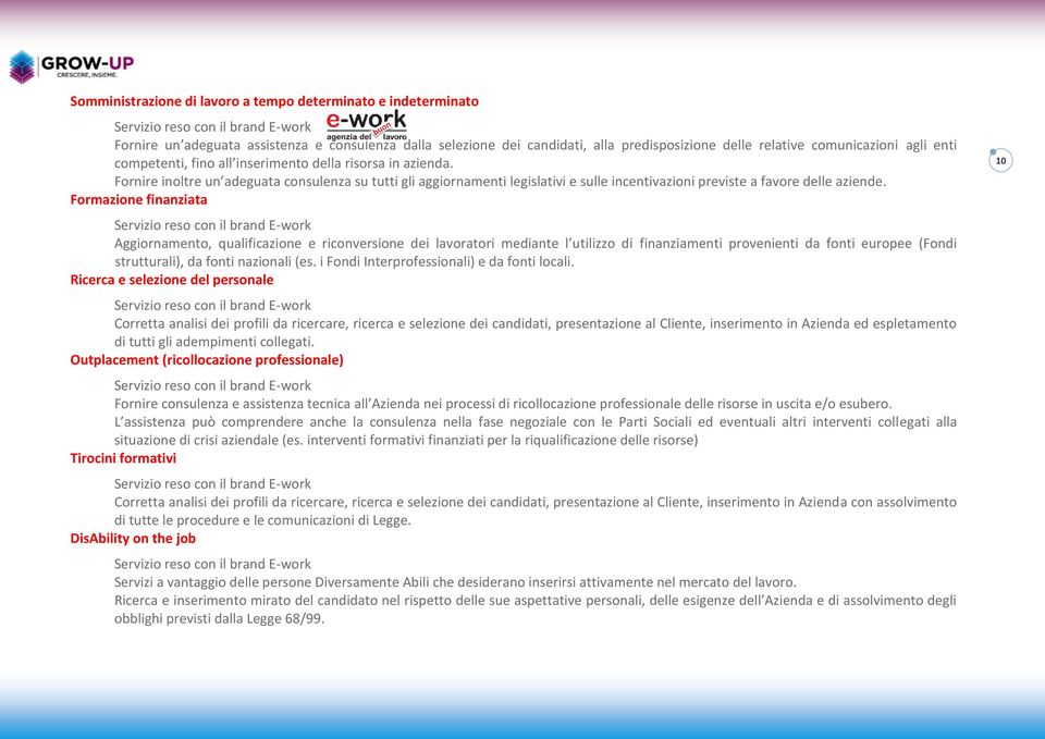 Fornire inoltre un adeguata consulenza su tutti gli aggiornamenti legislativi e sulle incentivazioni previste a favore delle aziende.