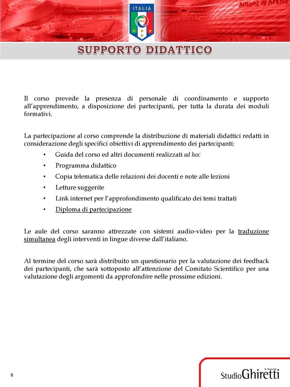 realizzati ad hoc Programma didattico Copia telematica delle relazioni dei docenti e note alle lezioni Letture suggerite Link internet per l approfondimento qualificato dei temi trattati Diploma di