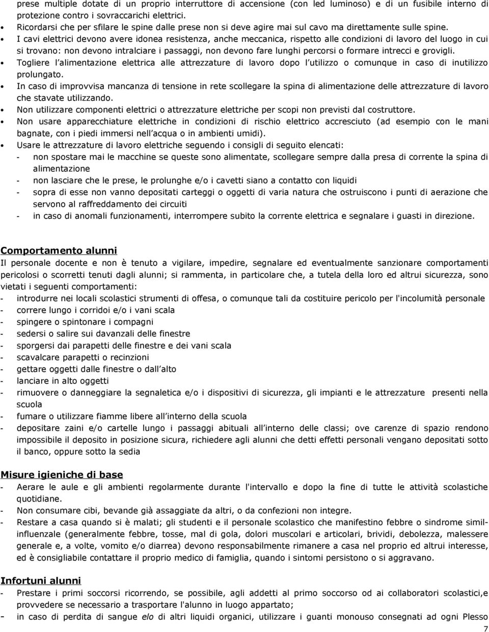 I cavi elettrici devono avere idonea resistenza, anche meccanica, rispetto alle condizioni di lavoro del luogo in cui si trovano: non devono intralciare i passaggi, non devono fare lunghi percorsi o