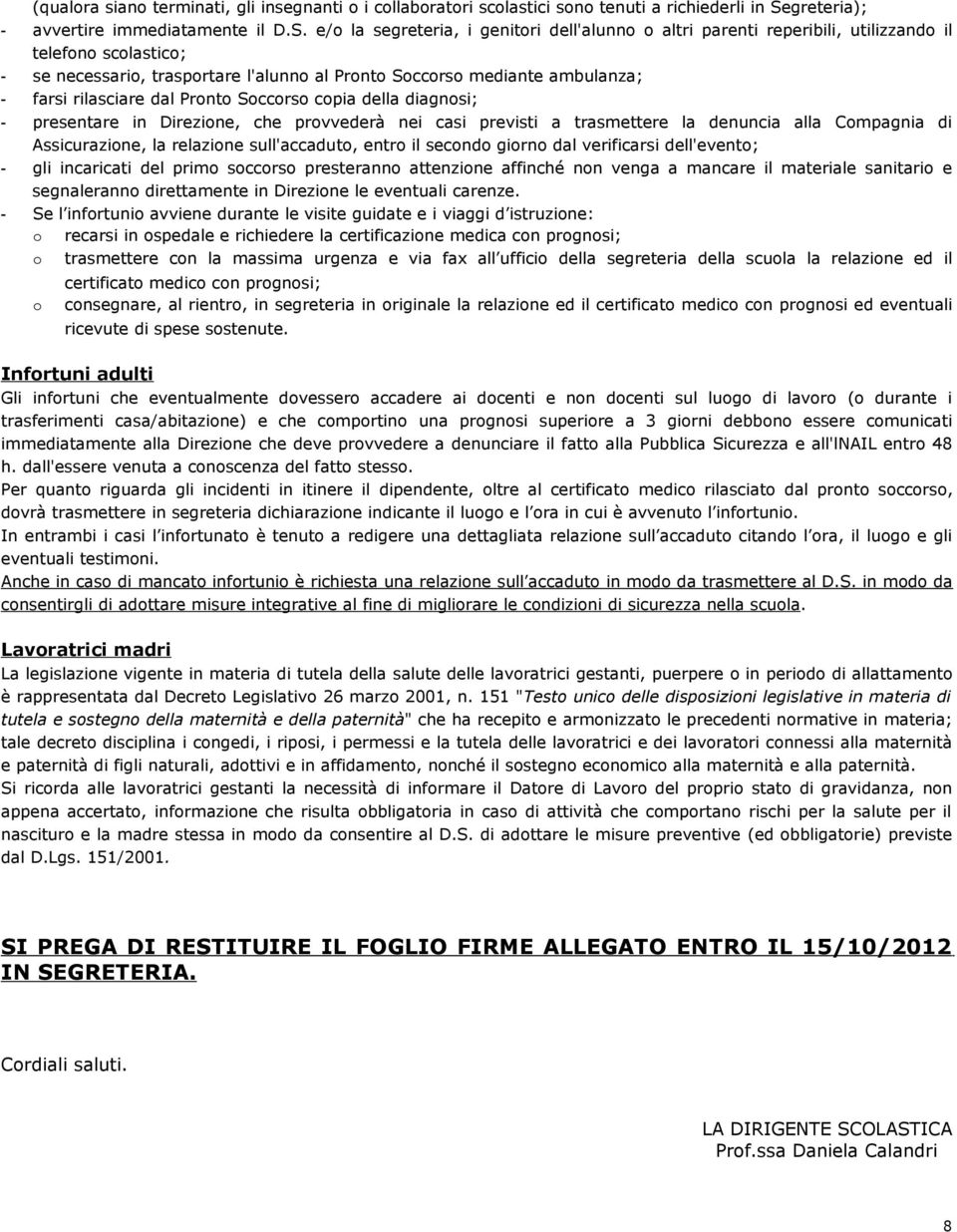 e/o la segreteria, i genitori dell'alunno o altri parenti reperibili, utilizzando il telefono scolastico; - se necessario, trasportare l'alunno al Pronto Soccorso mediante ambulanza; - farsi