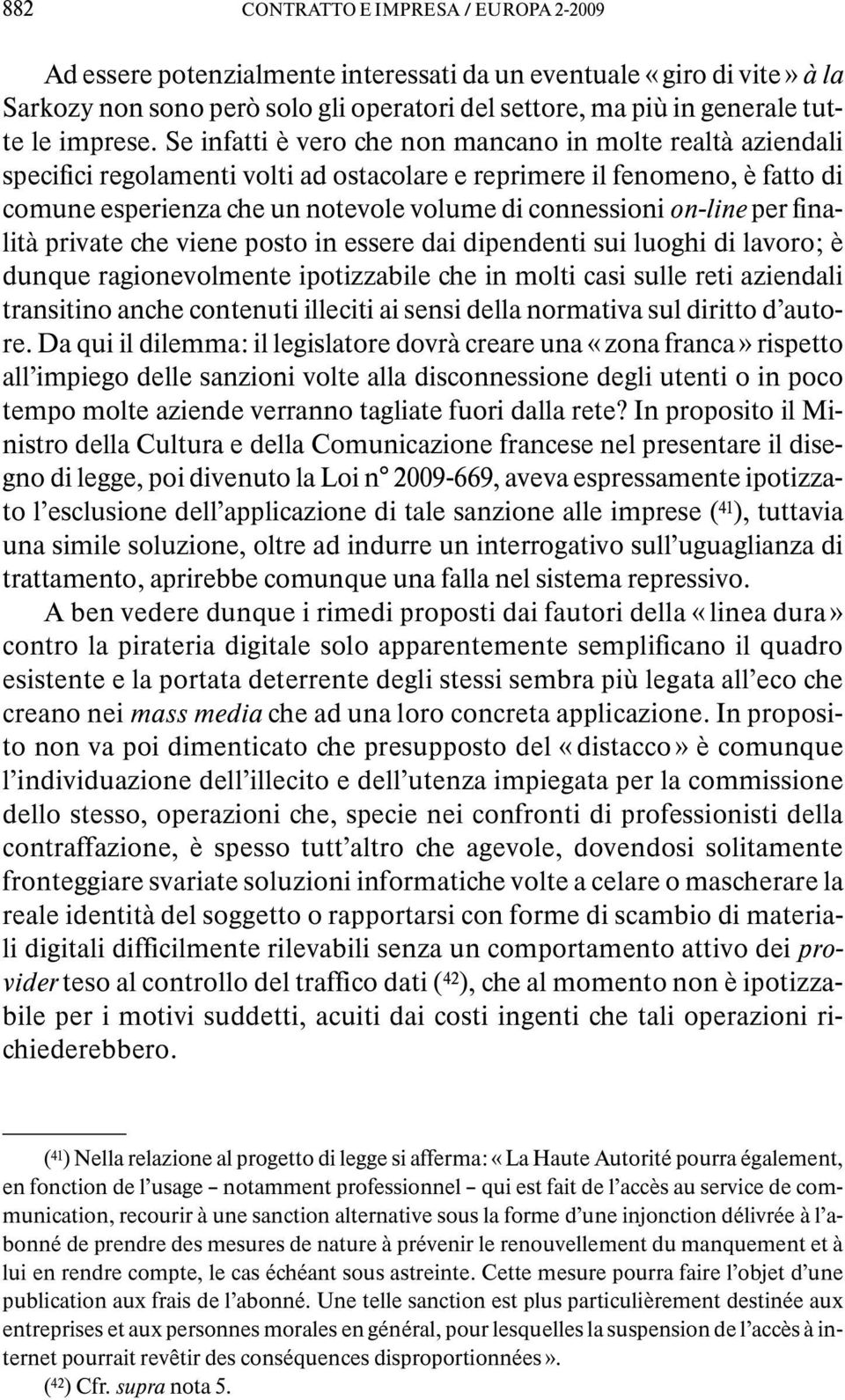 Se infatti è vero che non mancano in molte realtà aziendali specifici regolamenti volti ad ostacolare e reprimere il fenomeno, è fatto di comune esperienza che un notevole volume di connessioni