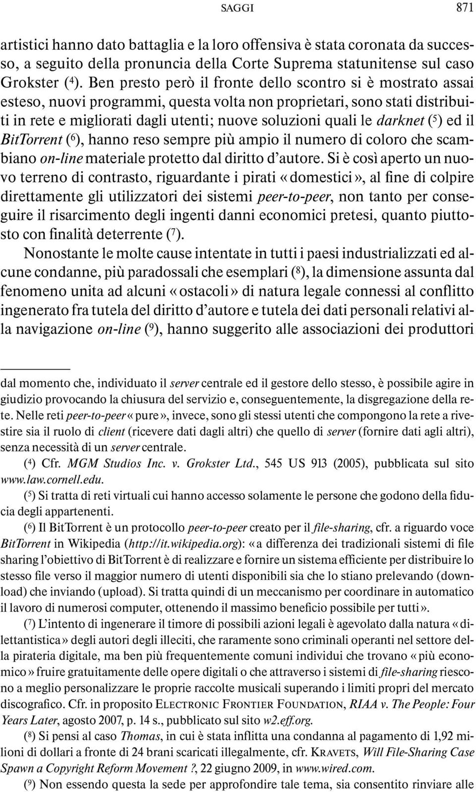 darknet ( 5 ) ed il BitTorrent ( 6 ), hanno reso sempre più ampio il numero di coloro che scambiano on-line materiale protetto dal diritto d autore.