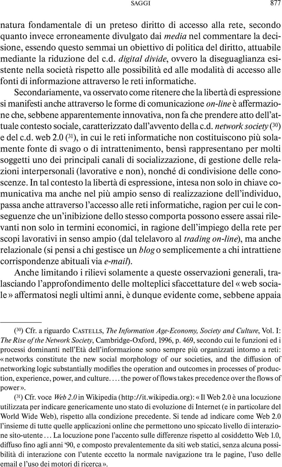 Secondariamente, va osservato come ritenere che la libertà di espressione si manifesti anche attraverso le forme di comunicazione on-line è affermazione che, sebbene apparentemente innovativa, non fa