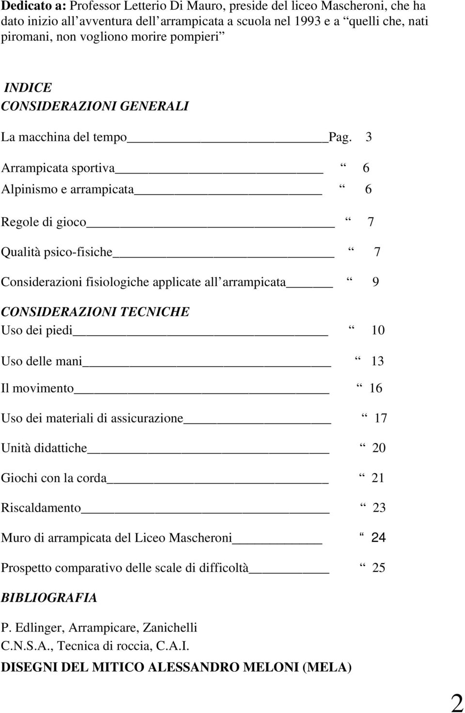 3 Arrampicata sportiva 6 Alpinismo e arrampicata 6 Regole di gioco 7 Qualità psico-fisiche 7 Considerazioni fisiologiche applicate all arrampicata 9 CONSIDERAZIONI TECNICHE Uso dei piedi 10 Uso delle