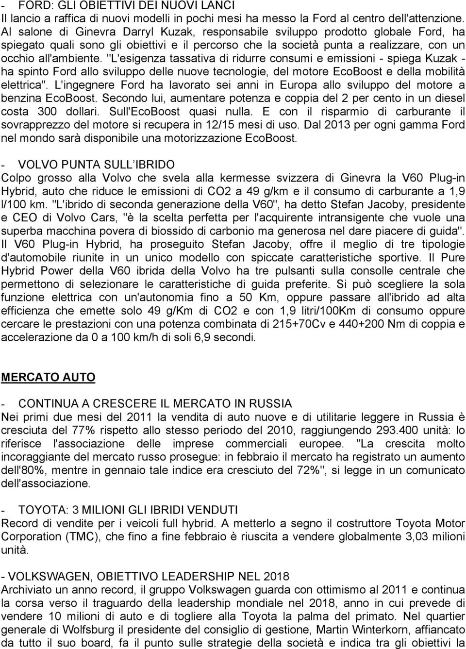 "L'esigenza tassativa di ridurre consumi e emissioni - spiega Kuzak - ha spinto Ford allo sviluppo delle nuove tecnologie, del motore EcoBoost e della mobilità elettrica".