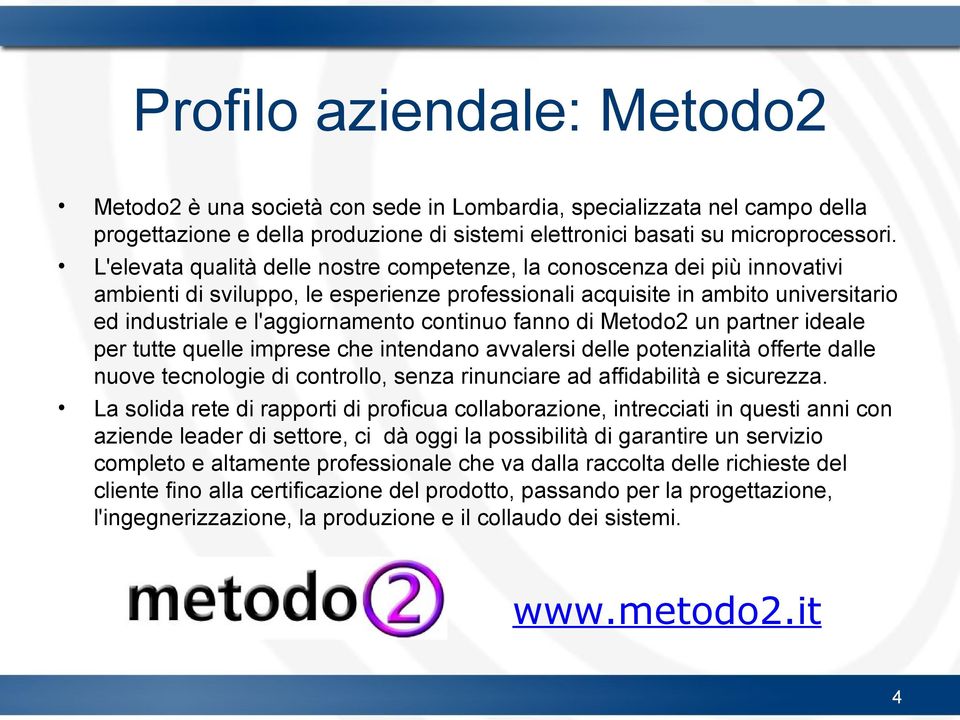 continuo fanno di Metodo2 un partner ideale per tutte quelle imprese che intendano avvalersi delle potenzialità offerte dalle nuove tecnologie di controllo, senza rinunciare ad affidabilità e