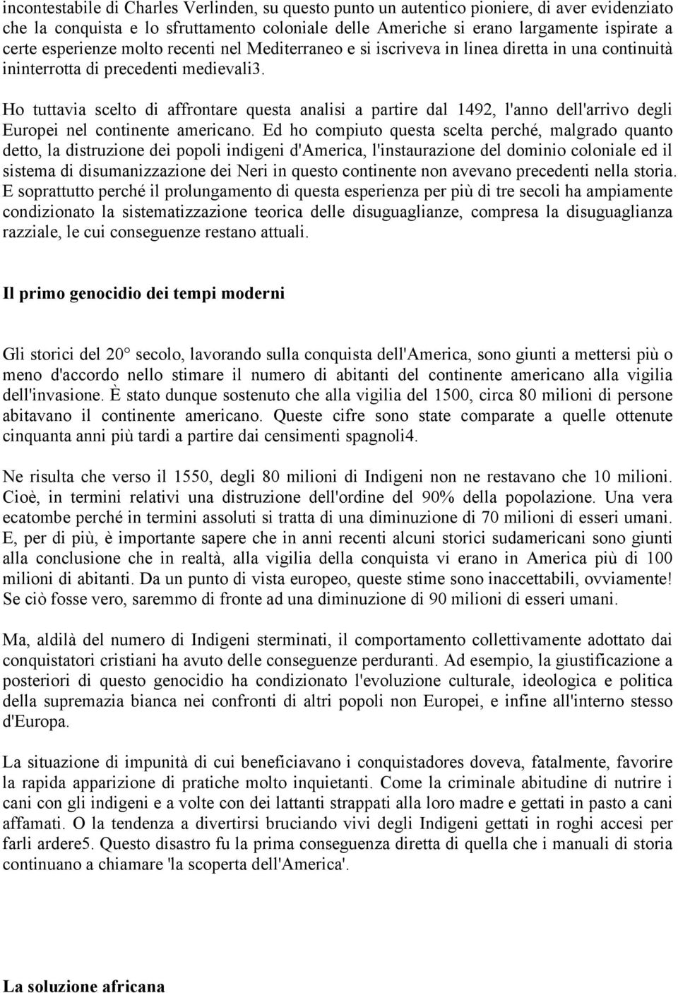 Ho tuttavia scelto di affrontare questa analisi a partire dal 1492, l'anno dell'arrivo degli Europei nel continente americano.