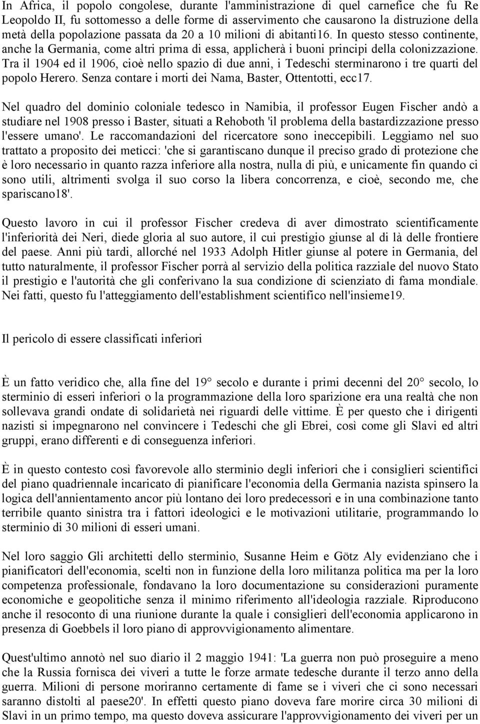 Tra il 1904 ed il 1906, cioè nello spazio di due anni, i Tedeschi sterminarono i tre quarti del popolo Herero. Senza contare i morti dei Nama, Baster, Ottentotti, ecc17.