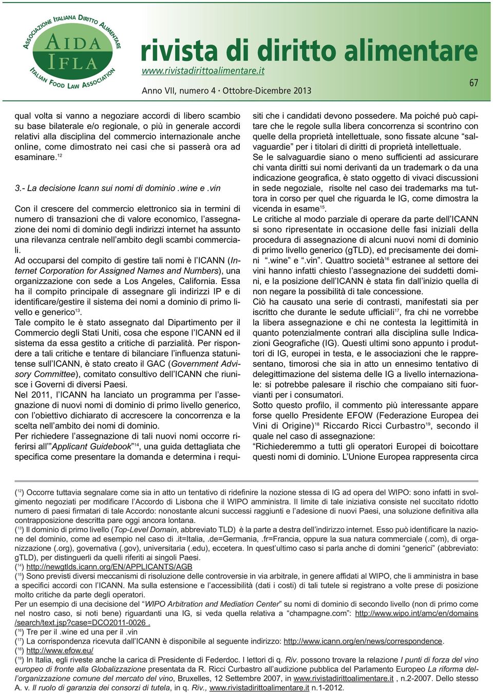 vin Con il crescere del commercio elettronico sia in termini di numero di transazioni che di valore economico, l assegnazione dei nomi di dominio degli indirizzi internet ha assunto una rilevanza