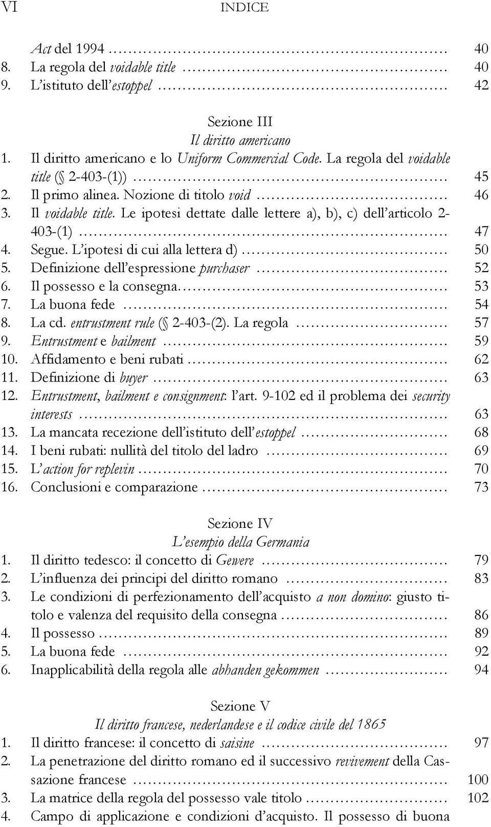 Segue. L ipotesi di cui alla lettera d)... 50 5. Definizione dell espressione purchaser... 52 6. Il possesso e la consegna... 53 7. La buona fede... 54 8. La cd. entrustment rule ( 2-403-(2).