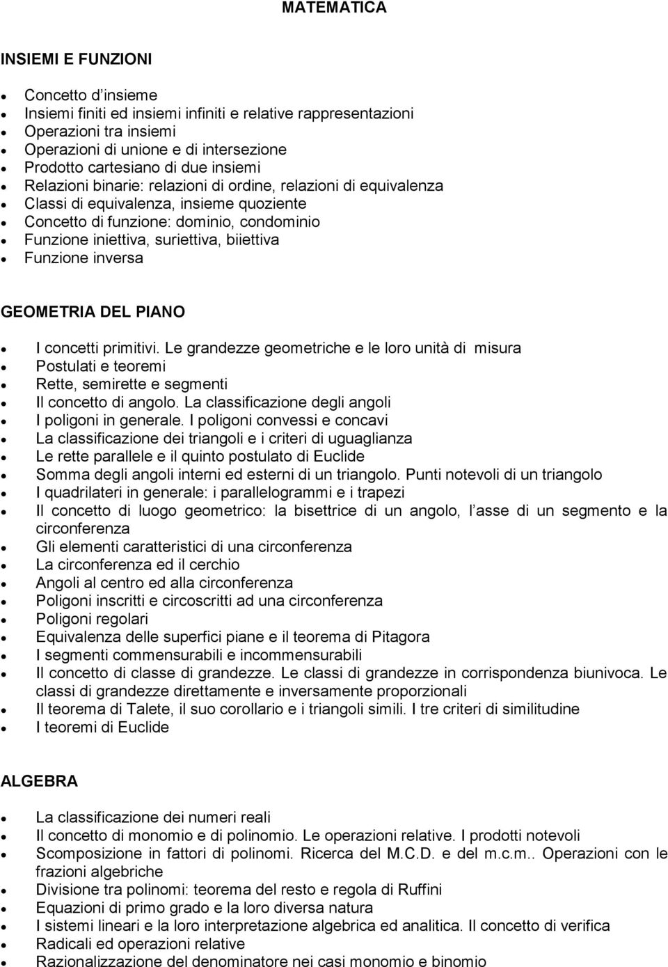 biiettiva Funzione inversa GEOMETRIA DEL PIANO I concetti primitivi. Le grandezze geometriche e le loro unità di misura Postulati e teoremi Rette, semirette e segmenti Il concetto di angolo.