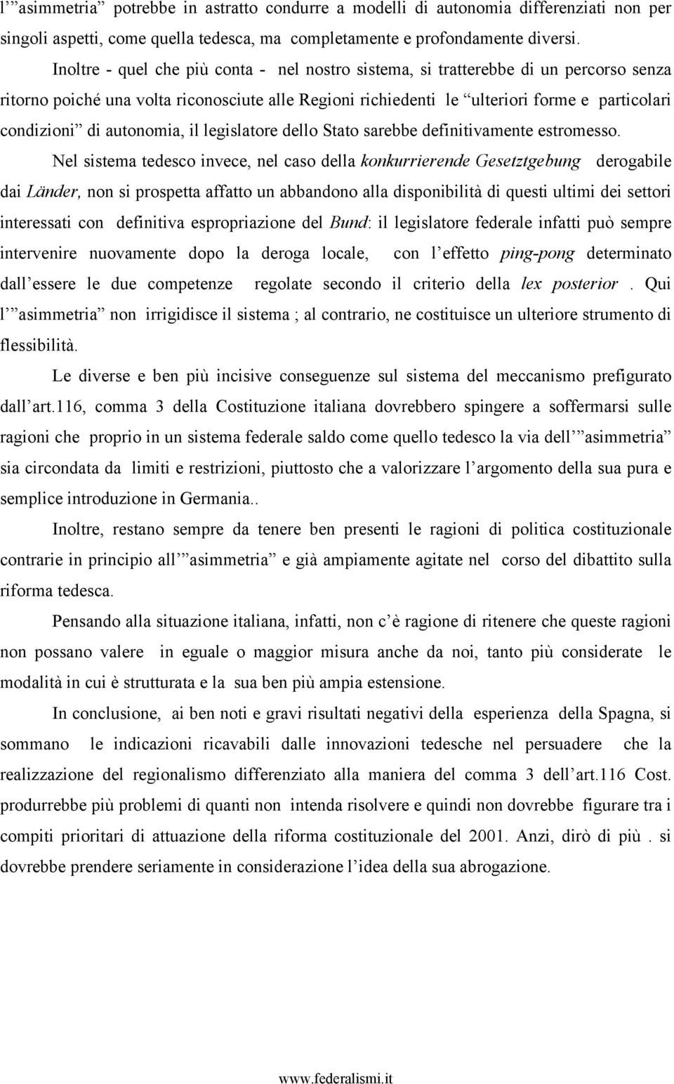 autonomia, il legislatore dello Stato sarebbe definitivamente estromesso.