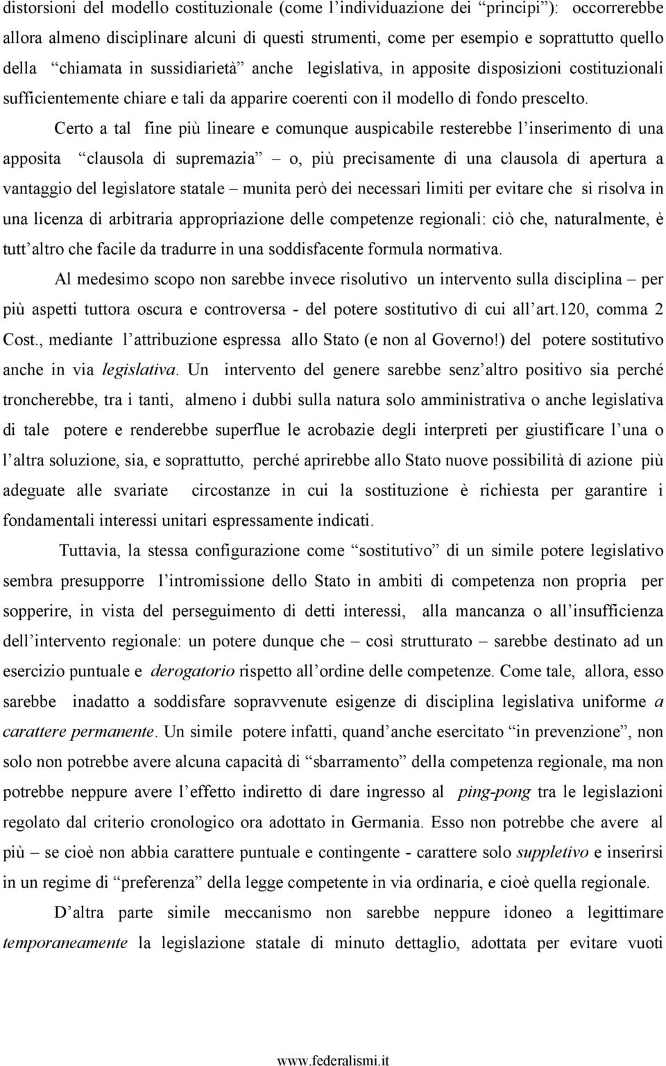 Certo a tal fine più lineare e comunque auspicabile resterebbe l inserimento di una apposita clausola di supremazia o, più precisamente di una clausola di apertura a vantaggio del legislatore statale