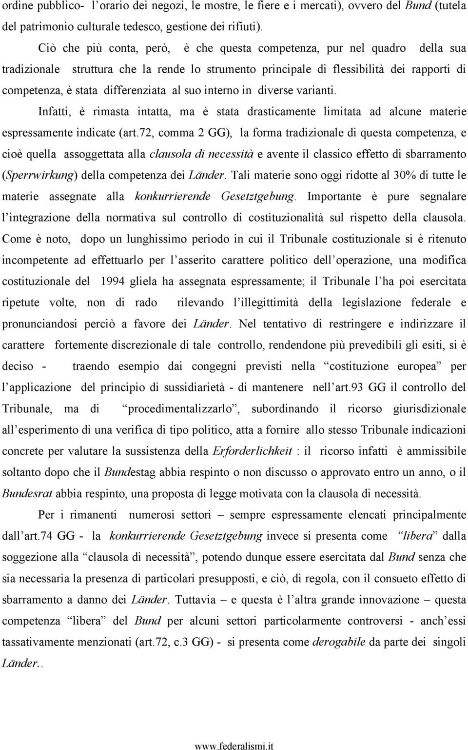 differenziata al suo interno in diverse varianti. Infatti, è rimasta intatta, ma è stata drasticamente limitata ad alcune materie espressamente indicate (art.