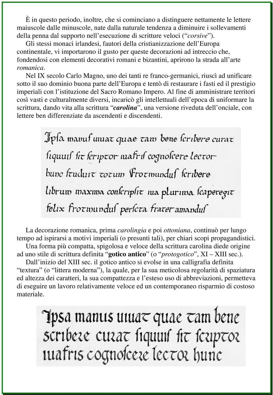 Gli stessi monaci irlandesi, fautori della cristianizzazione dell Europa continentale, vi importarono il gusto per queste decorazioni ad intreccio che, fondendosi con elementi decorativi romani e