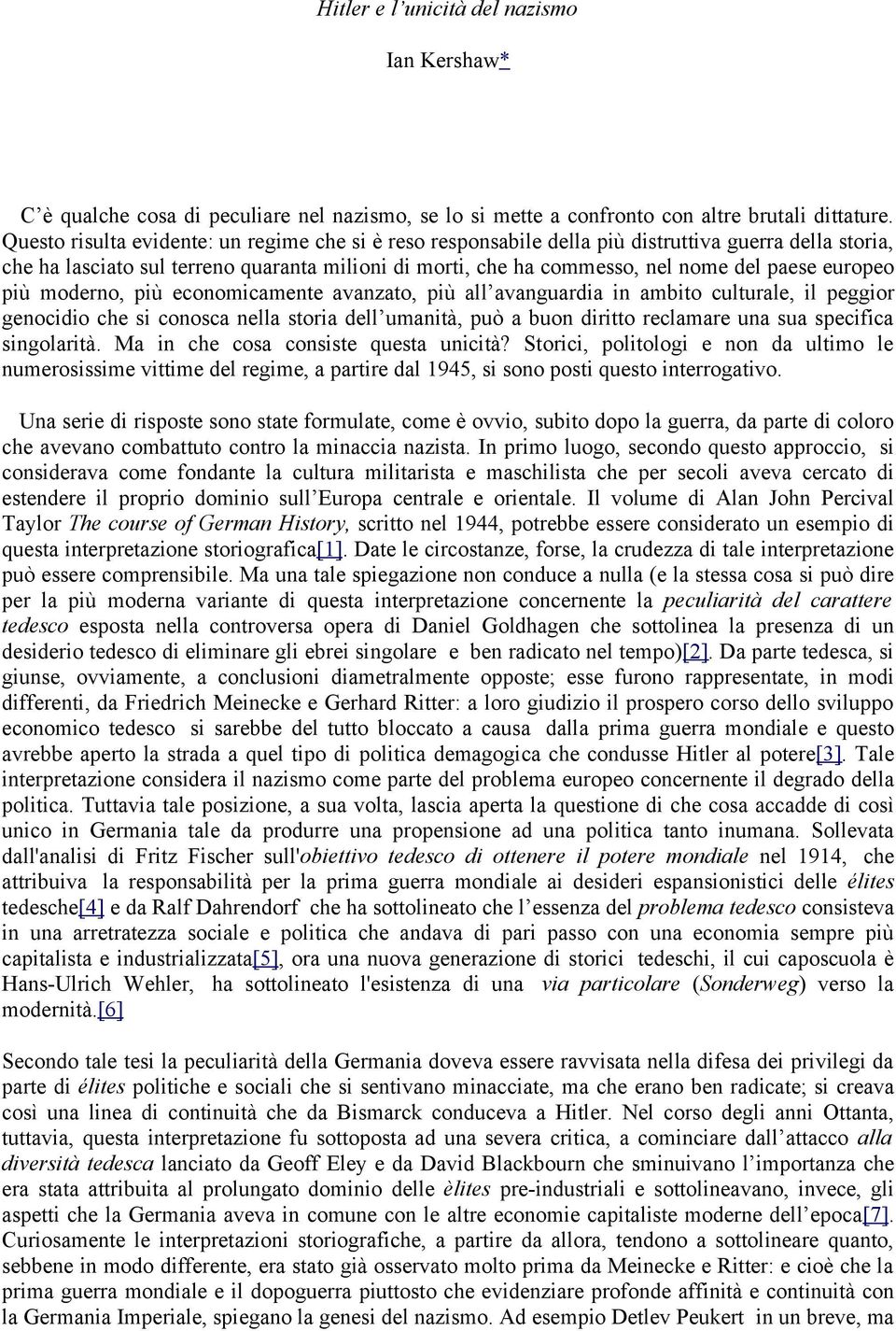 europeo più moderno, più economicamente avanzato, più all avanguardia in ambito culturale, il peggior genocidio che si conosca nella storia dell umanità, può a buon diritto reclamare una sua