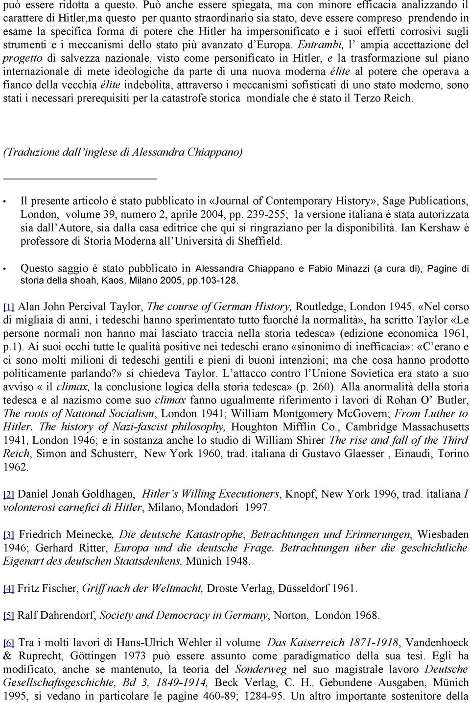 potere che Hitler ha impersonificato e i suoi effetti corrosivi sugli strumenti e i meccanismi dello stato più avanzato d Europa.