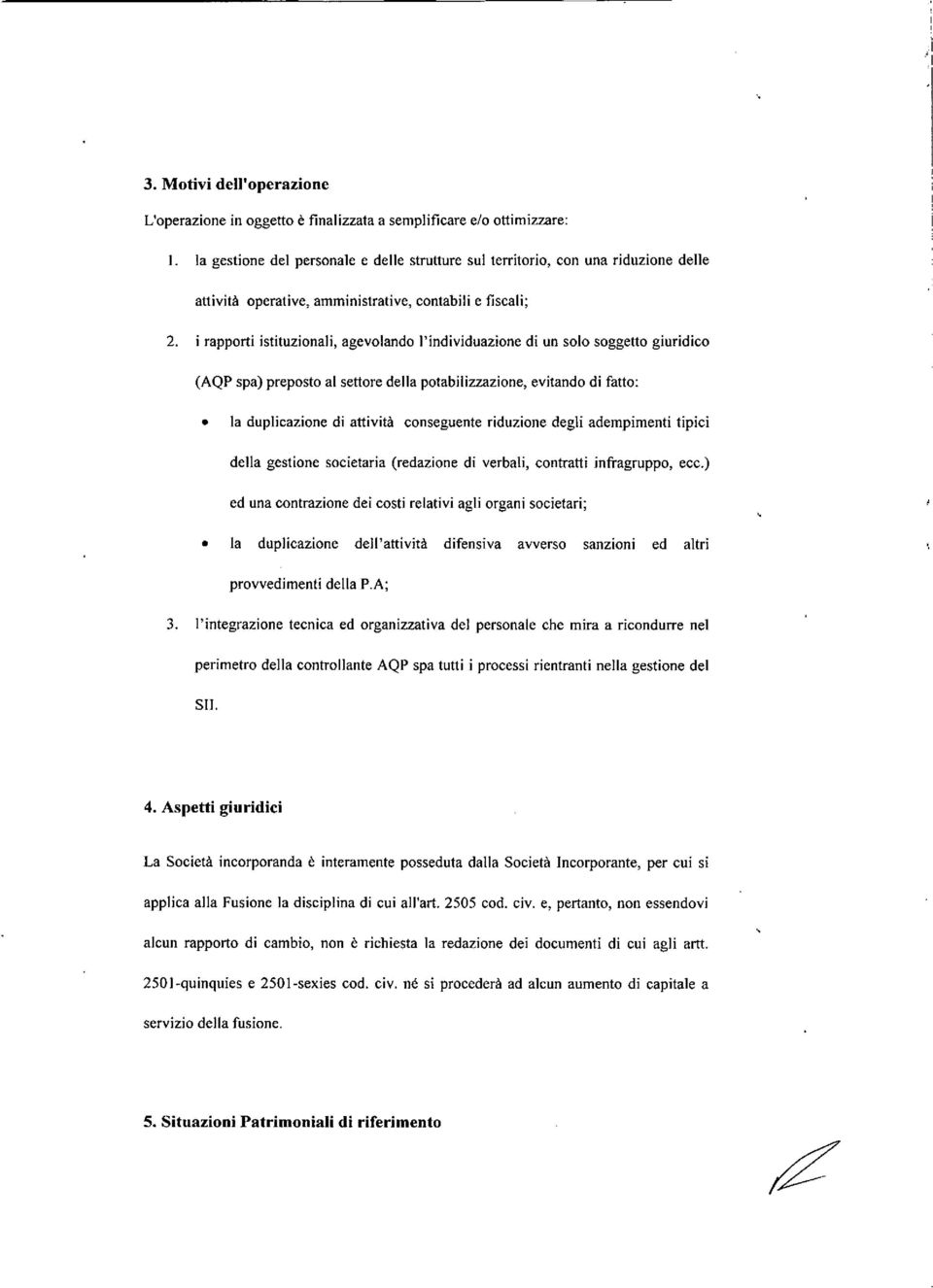 i rapporti istituzionali, agevolando l'individuazione di un solo soggetto giuridico (AQP spa) preposto al settore della potabilizzazione, evitando di fatto: la duplicazione di attività conseguente