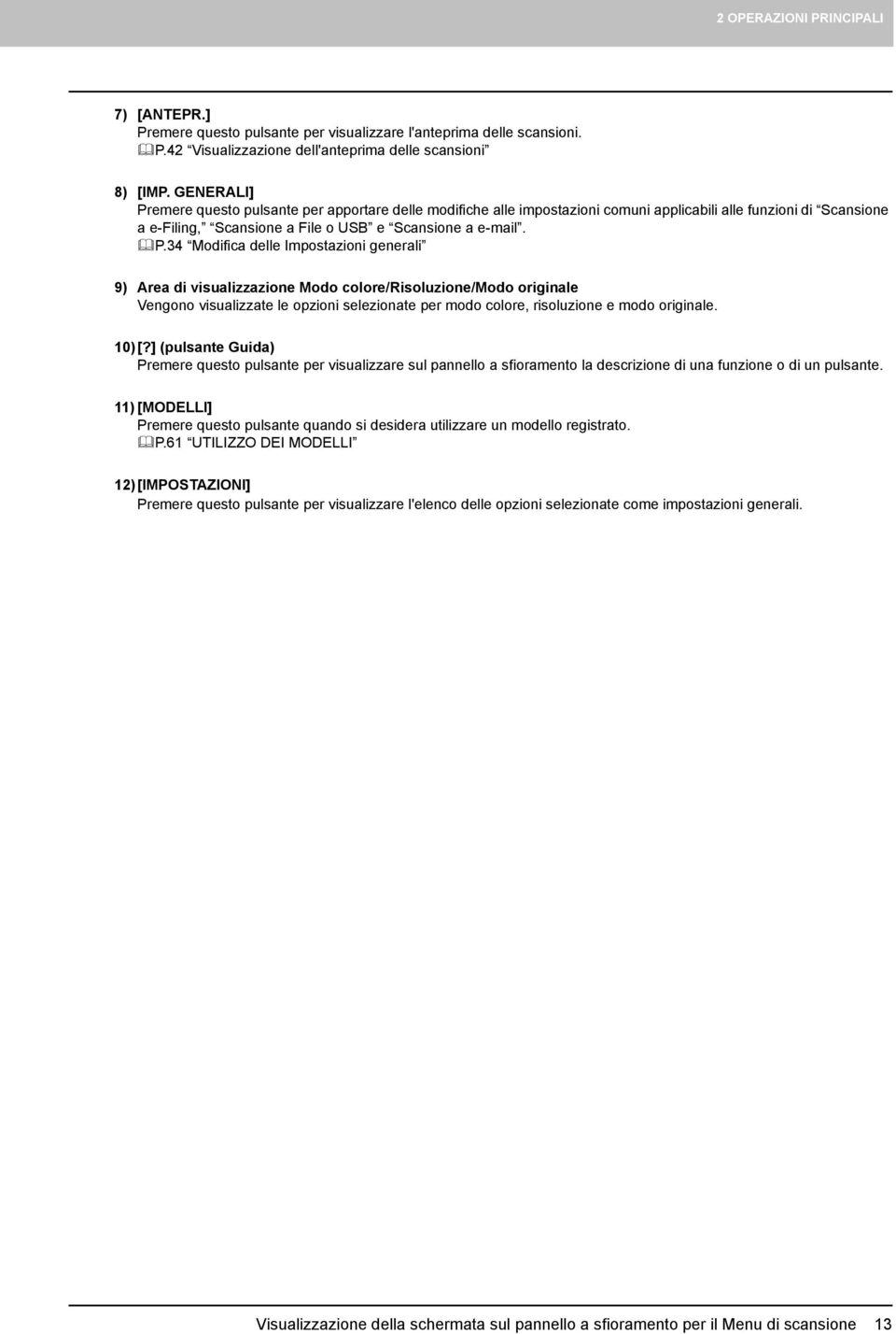 emere questo pulsante per apportare delle modifiche alle impostazioni comuni applicabili alle funzioni di Scansione a e-filing, Scansione a File o USB e Scansione a e-mail. P.