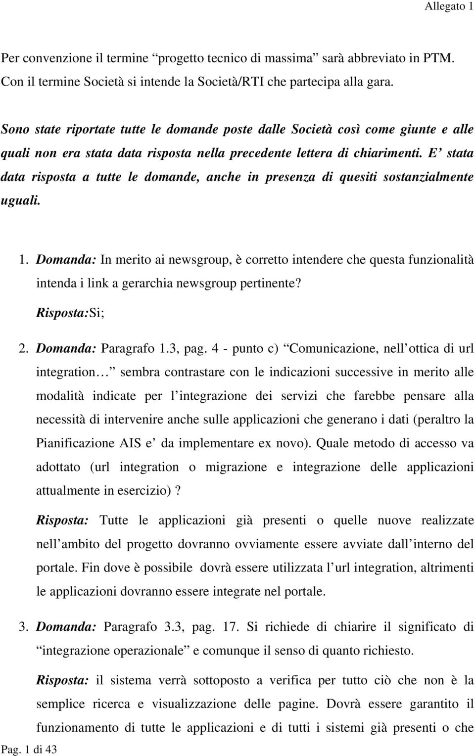 E stata data risposta a tutte le domande, anche in presenza di quesiti sostanzialmente uguali. 1.