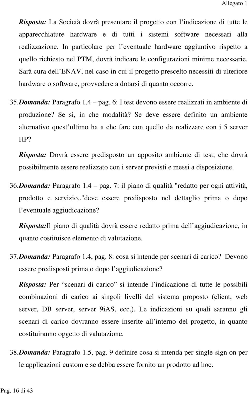 Sarà cura dell ENAV, nel caso in cui il progetto prescelto necessiti di ulteriore hardware o software, provvedere a dotarsi di quanto occorre. 35. Domanda: Paragrafo 1.4 pag.