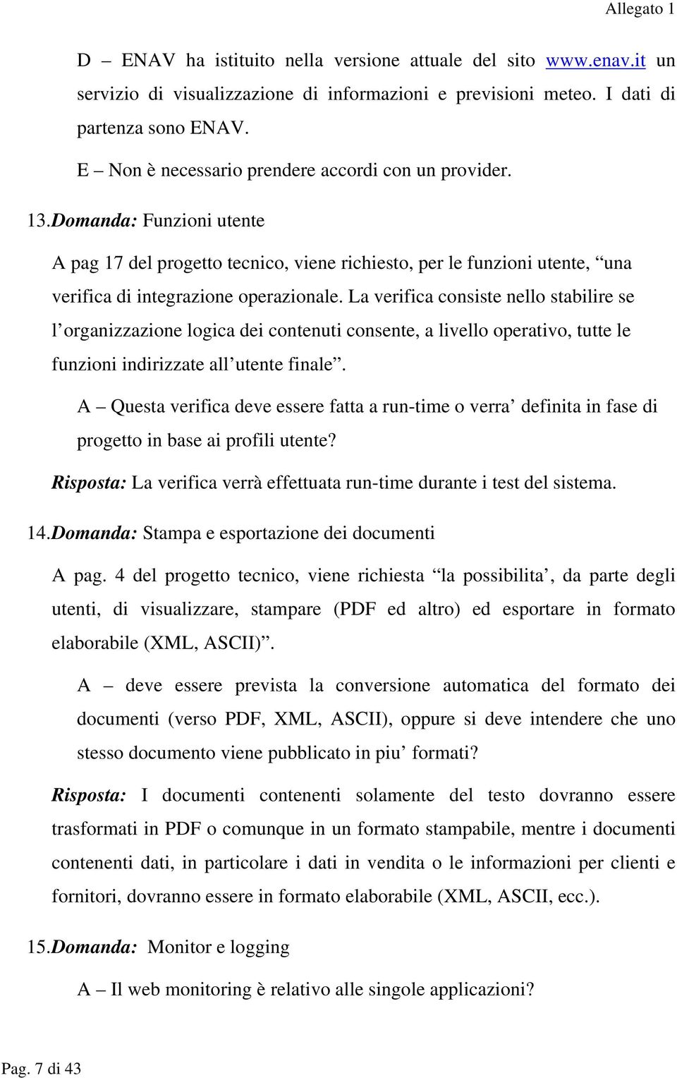 La verifica consiste nello stabilire se l organizzazione logica dei contenuti consente, a livello operativo, tutte le funzioni indirizzate all utente finale.