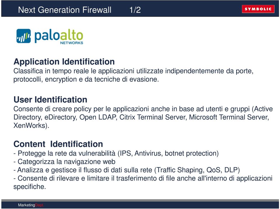 User Identification Consente di creare policy per le applicazioni anche in base ad utenti e gruppi (Active Directory, edirectory, Open LDAP, Citrix Terminal Server, Microsoft