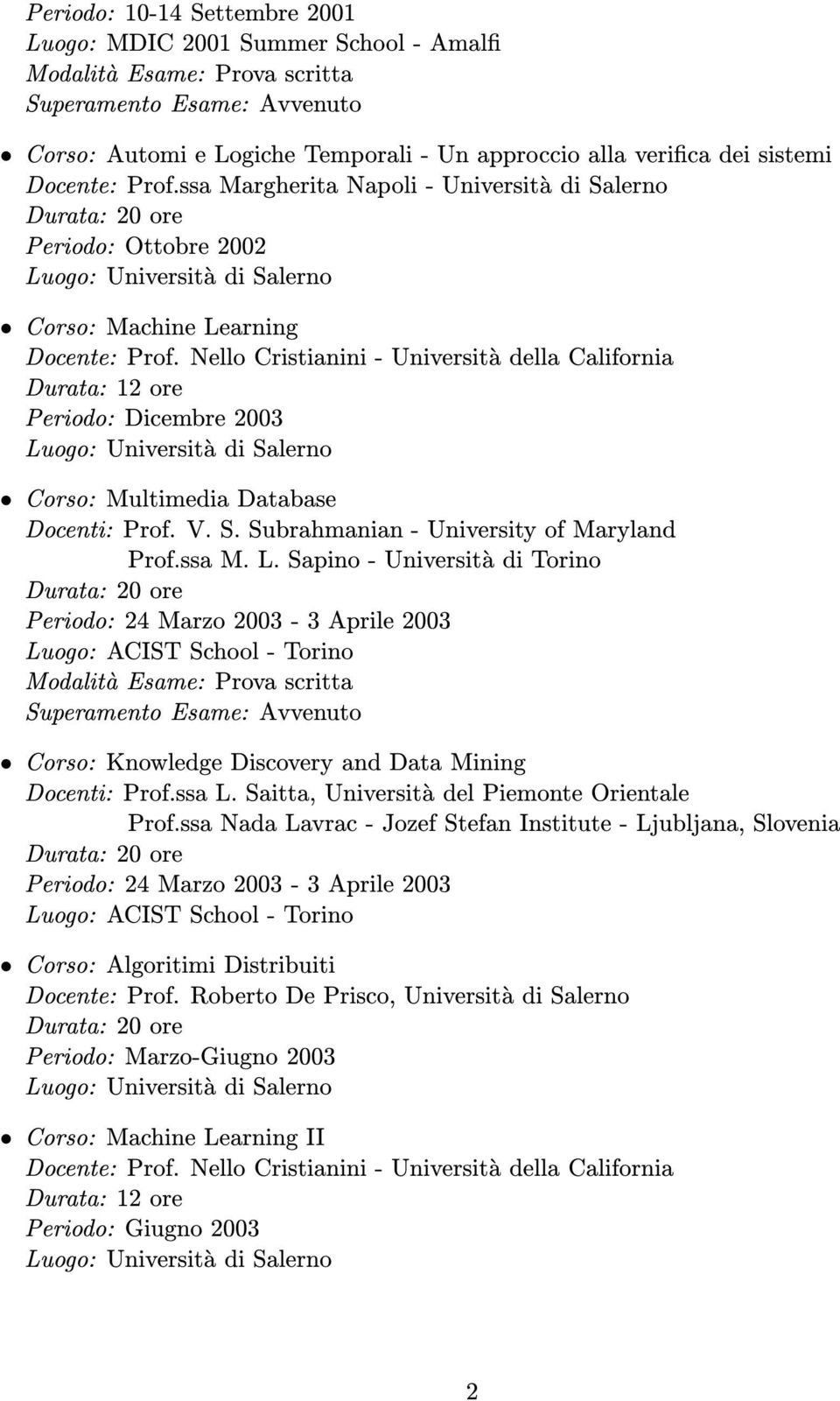 Nello Cristianini - Università della California Durata: 12 ore Periodo: Dicembre 2003 Luogo: Università di Salerno Corso: Multimedia Database Docenti: Prof. V. S. Subrahmanian - University of Maryland Prof.