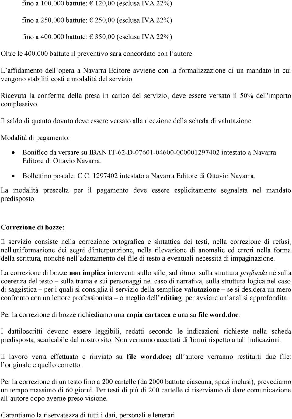 Ricevuta la conferma della presa in carico del servizio, deve essere versato il 50% dell'importo complessivo. Il saldo di quanto dovuto deve essere versato alla ricezione della scheda di valutazione.