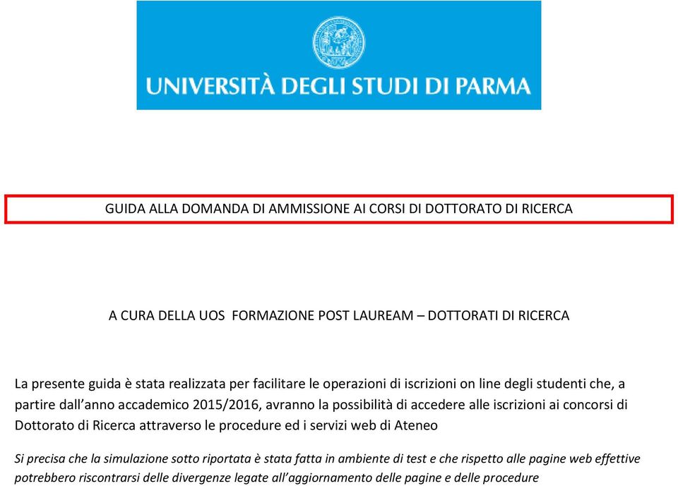 alle iscrizioni ai concorsi di Dottorato di Ricerca attraverso le procedure ed i servizi web di Ateneo Si precisa che la simulazione sotto riportata è stata