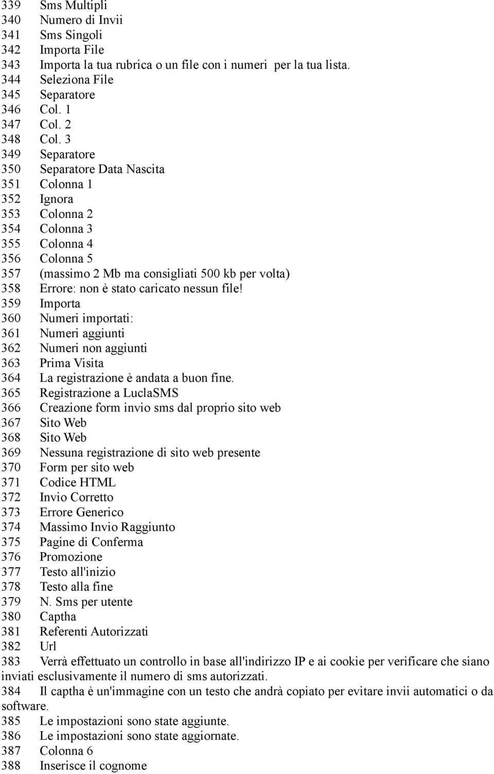 3 349 Separatore 350 Separatore Data Nascita 351 Colonna 1 352 Ignora 353 Colonna 2 354 Colonna 3 355 Colonna 4 356 Colonna 5 357 (massimo 2 Mb ma consigliati 500 kb per volta) 358 Errore: non è