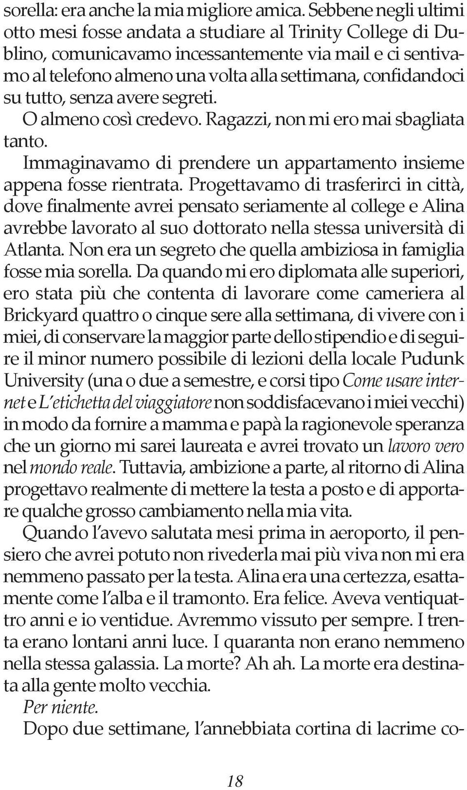 tutto, senza avere segreti. O almeno così credevo. Ragazzi, non mi ero mai sbagliata tanto. Immaginavamo di prendere un appartamento insieme appena fosse rientrata.