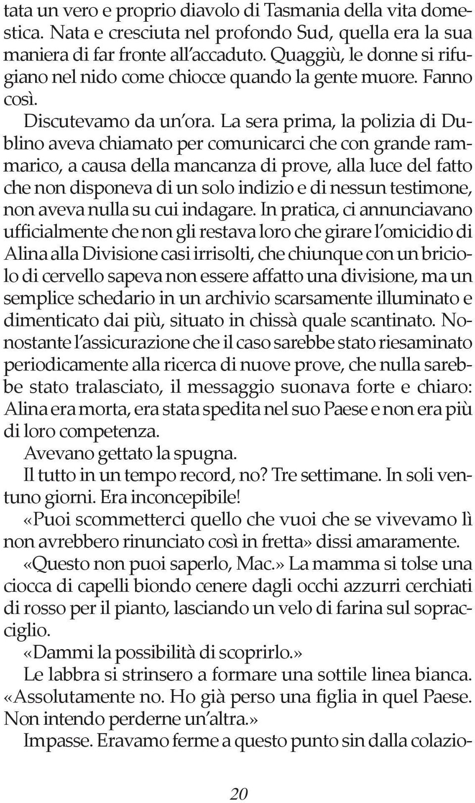 La sera prima, la polizia di Dublino aveva chiamato per comunicarci che con grande rammarico, a causa della mancanza di prove, alla luce del fatto che non disponeva di un solo indizio e di nessun