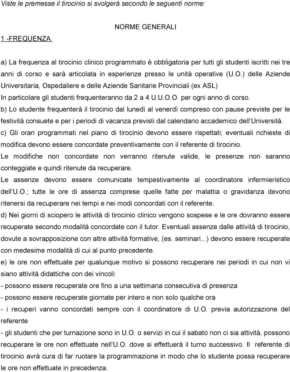 ) delle Aziende Universitaria, Ospedaliere e delle Aziende Sanitarie Provinciali (ex ASL) In particolare gli studenti frequenteranno da 2 a 4 U.U.O.O. per ogni anno di corso.