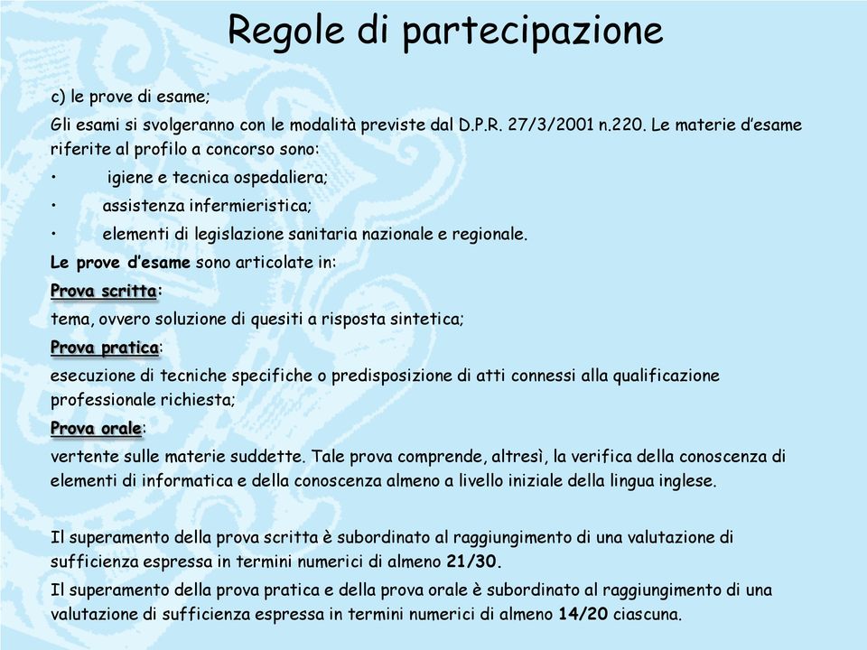 Le prove d esame sono articolate in: Prova scritta: tema, ovvero soluzione di quesiti a risposta sintetica; Prova pratica: esecuzione di tecniche specifiche o predisposizione di atti connessi alla