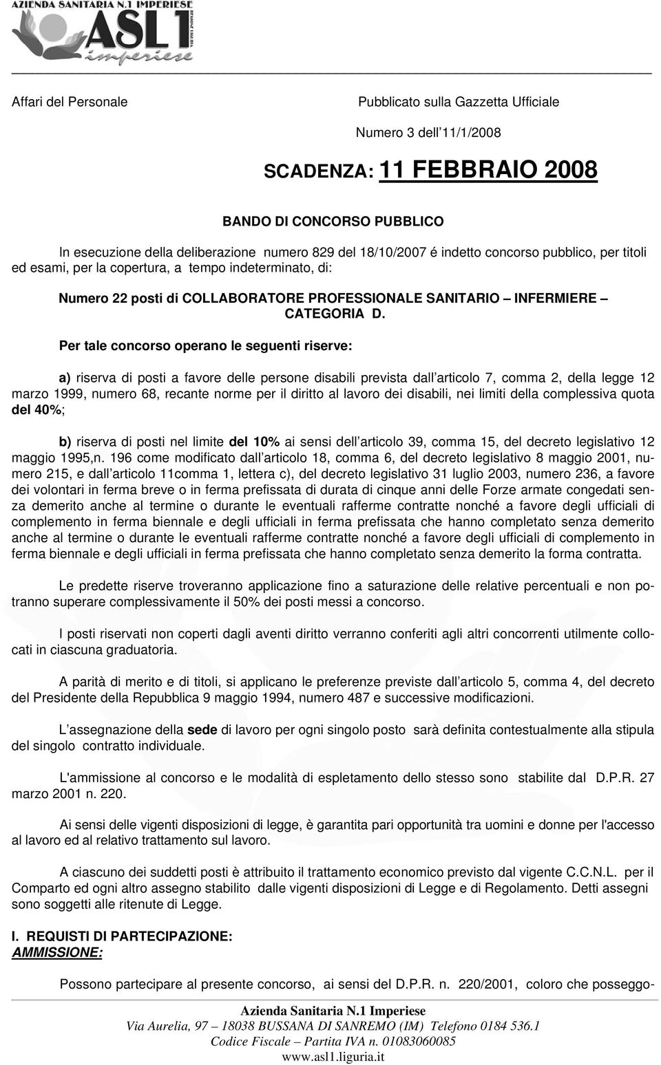 Per tale concorso operano le seguenti riserve: a) riserva di posti a favore delle persone disabili prevista dall articolo 7, comma 2, della legge 12 marzo 1999, numero 68, recante norme per il