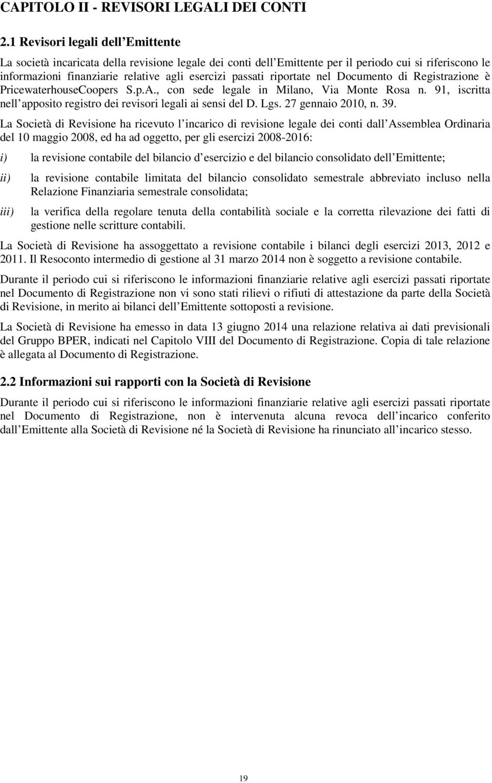 riportate nel Documento di Registrazione è PricewaterhouseCoopers S.p.A., con sede legale in Milano, Via Monte Rosa n. 91, iscritta nell apposito registro dei revisori legali ai sensi del D. Lgs.