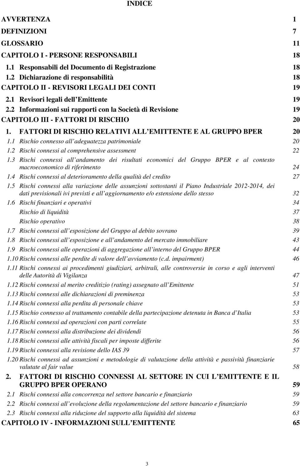 2 Informazioni sui rapporti con la Società di Revisione 19 CAPITOLO III - FATTORI DI RISCHIO 20 1. FATTORI DI RISCHIO RELATIVI ALL EMITTENTE E AL GRUPPO BPER 20 1.