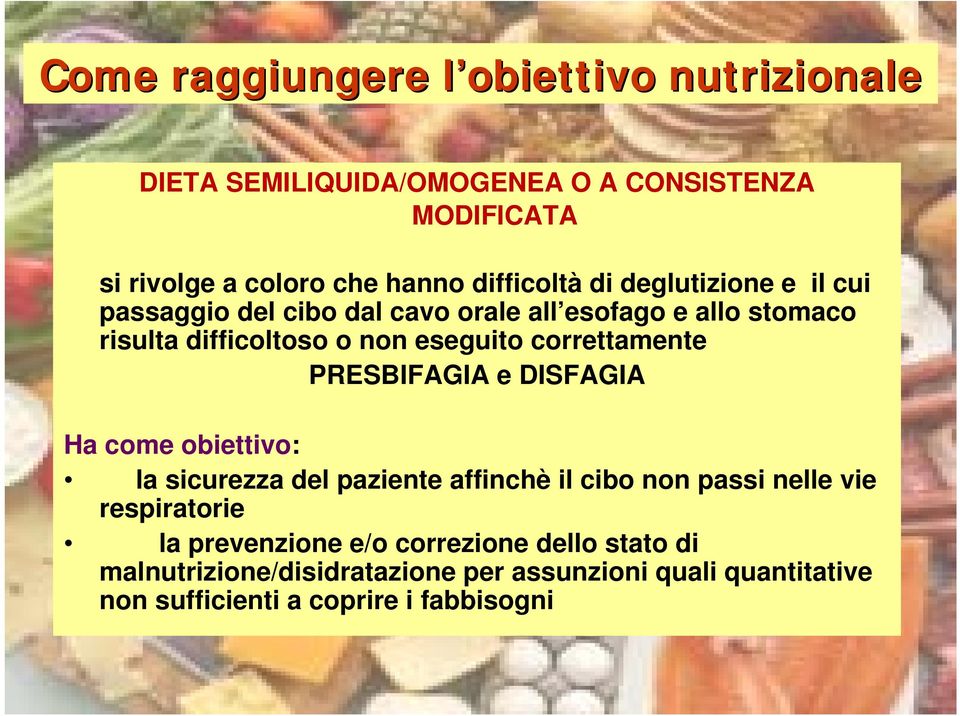 correttamente PRESBIFAGIA e DISFAGIA Ha come obiettivo: la sicurezza del paziente affinchè il cibo non passi nelle vie respiratorie