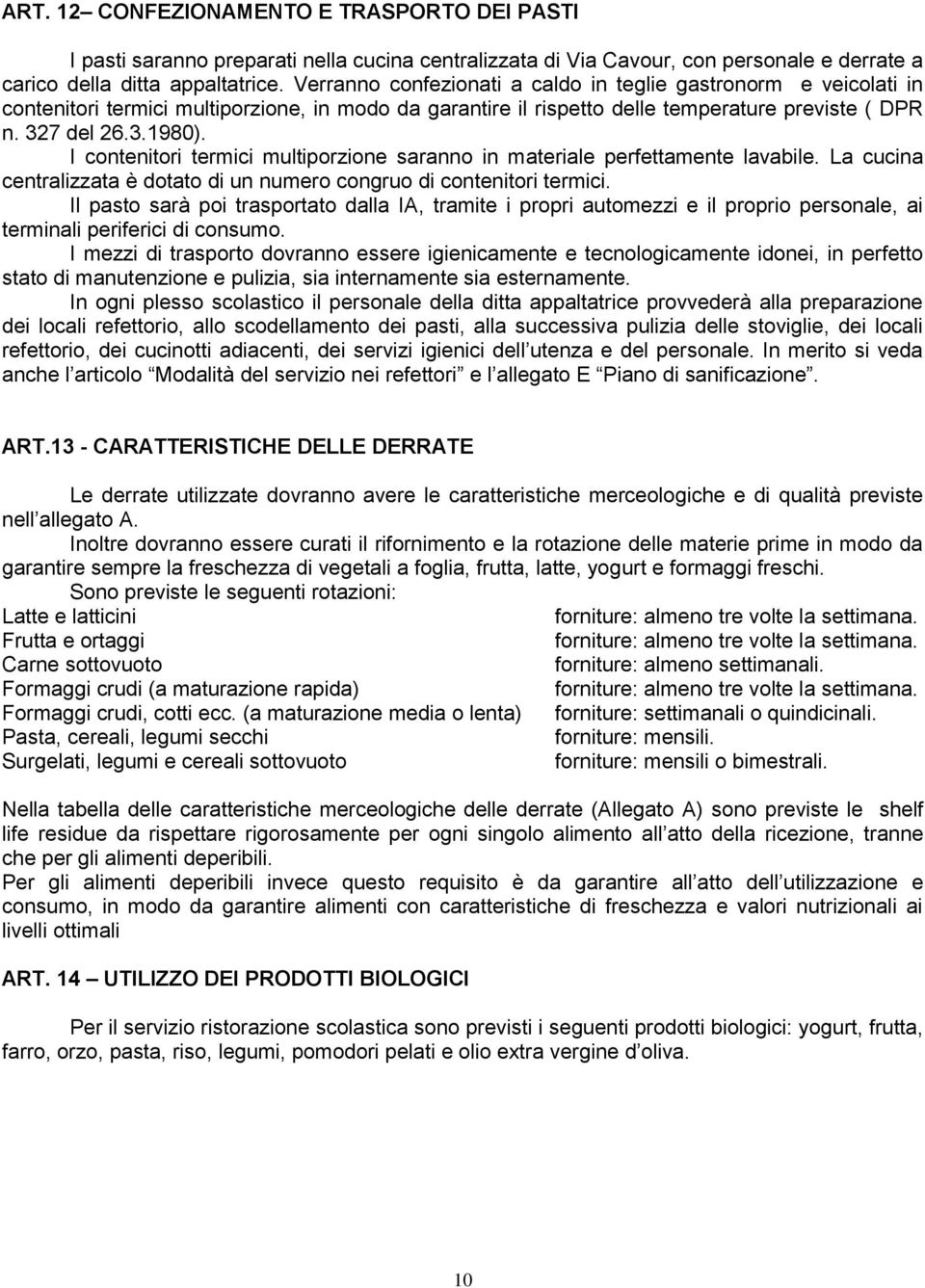 I contenitori termici multiporzione saranno in materiale perfettamente lavabile. La cucina centralizzata è dotato di un numero congruo di contenitori termici.