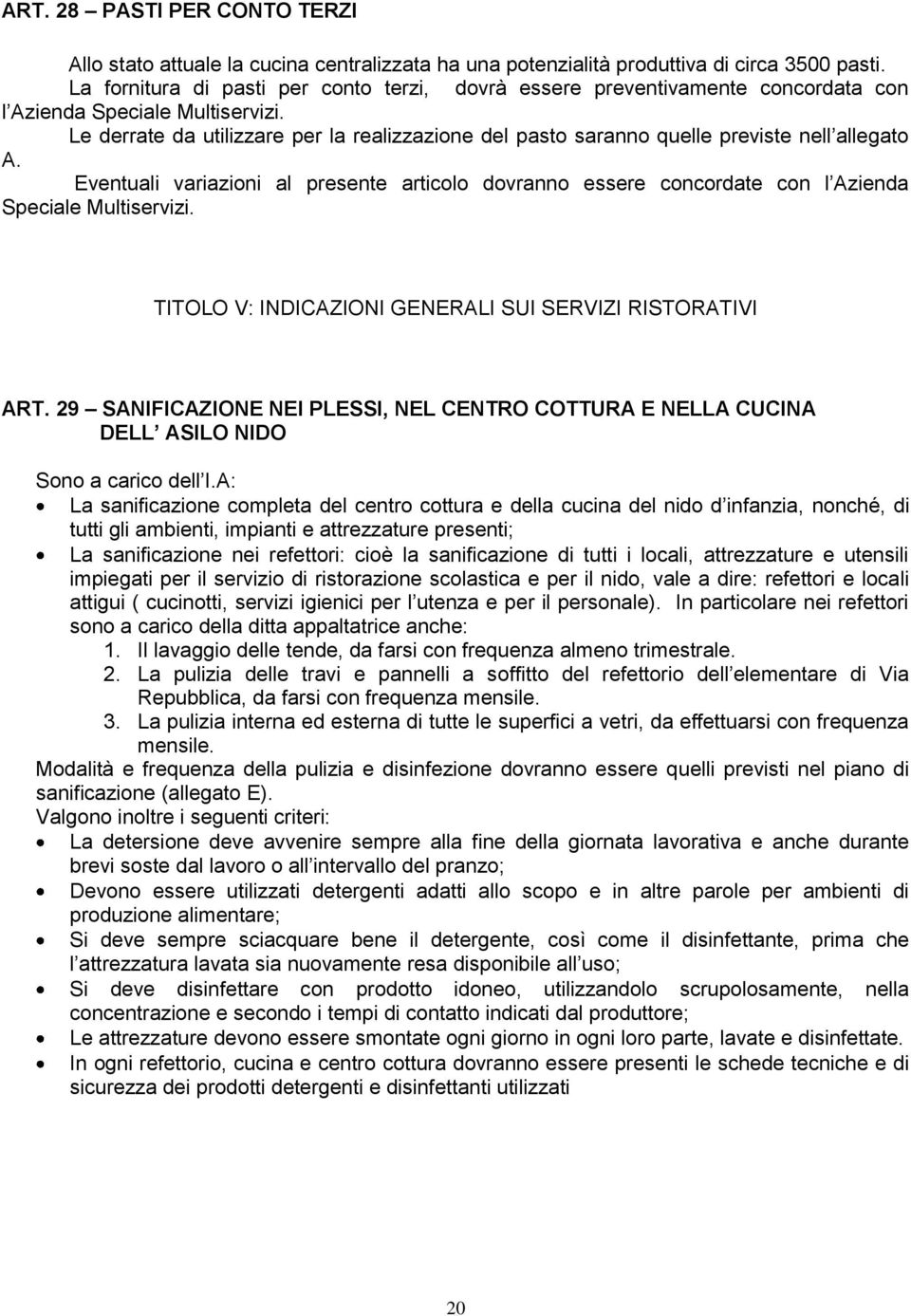 Le derrate da utilizzare per la realizzazione del pasto saranno quelle previste nell allegato A.