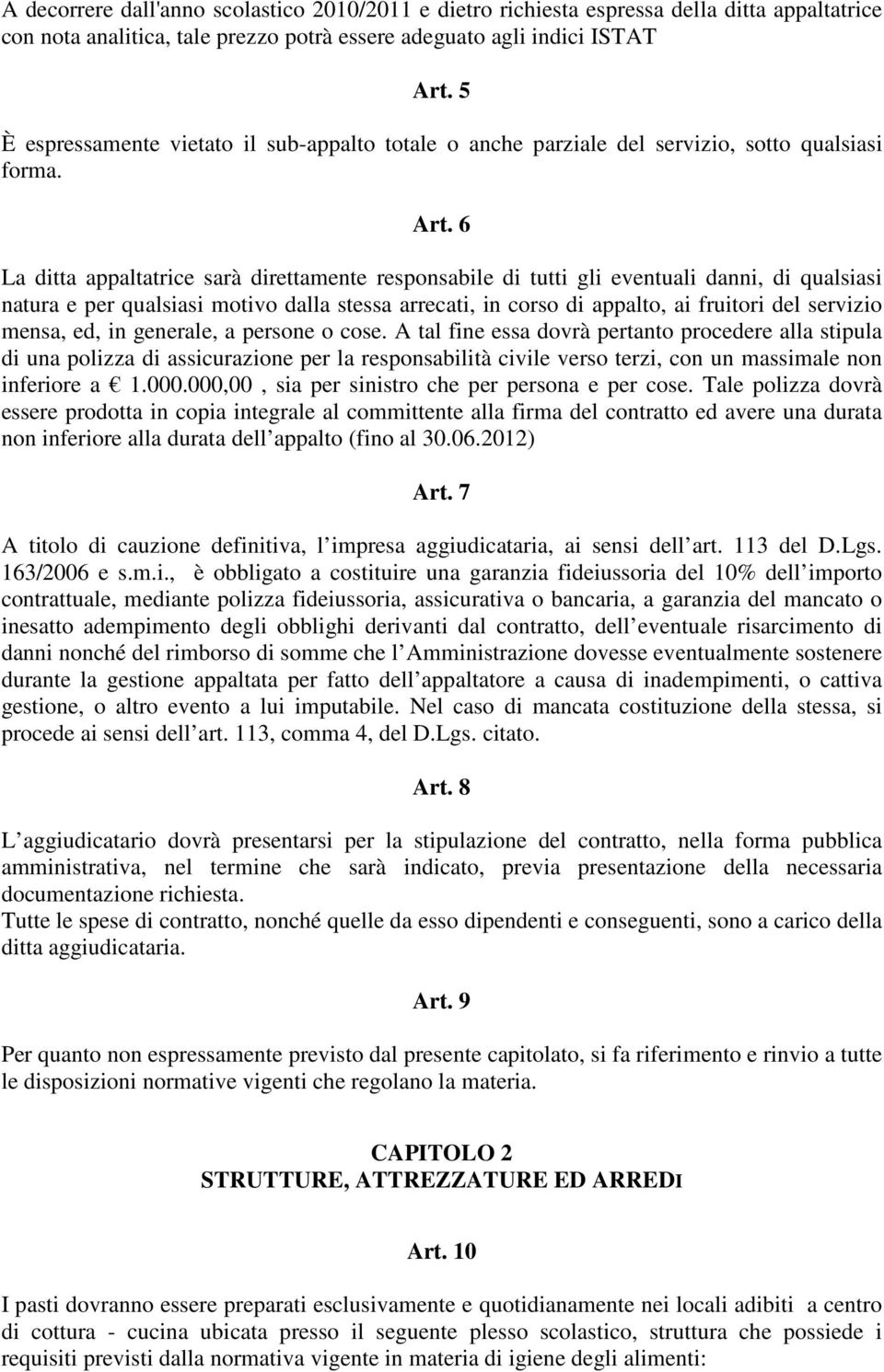 6 La ditta appaltatrice sarà direttamente responsabile di tutti gli eventuali danni, di qualsiasi natura e per qualsiasi motivo dalla stessa arrecati, in corso di appalto, ai fruitori del servizio