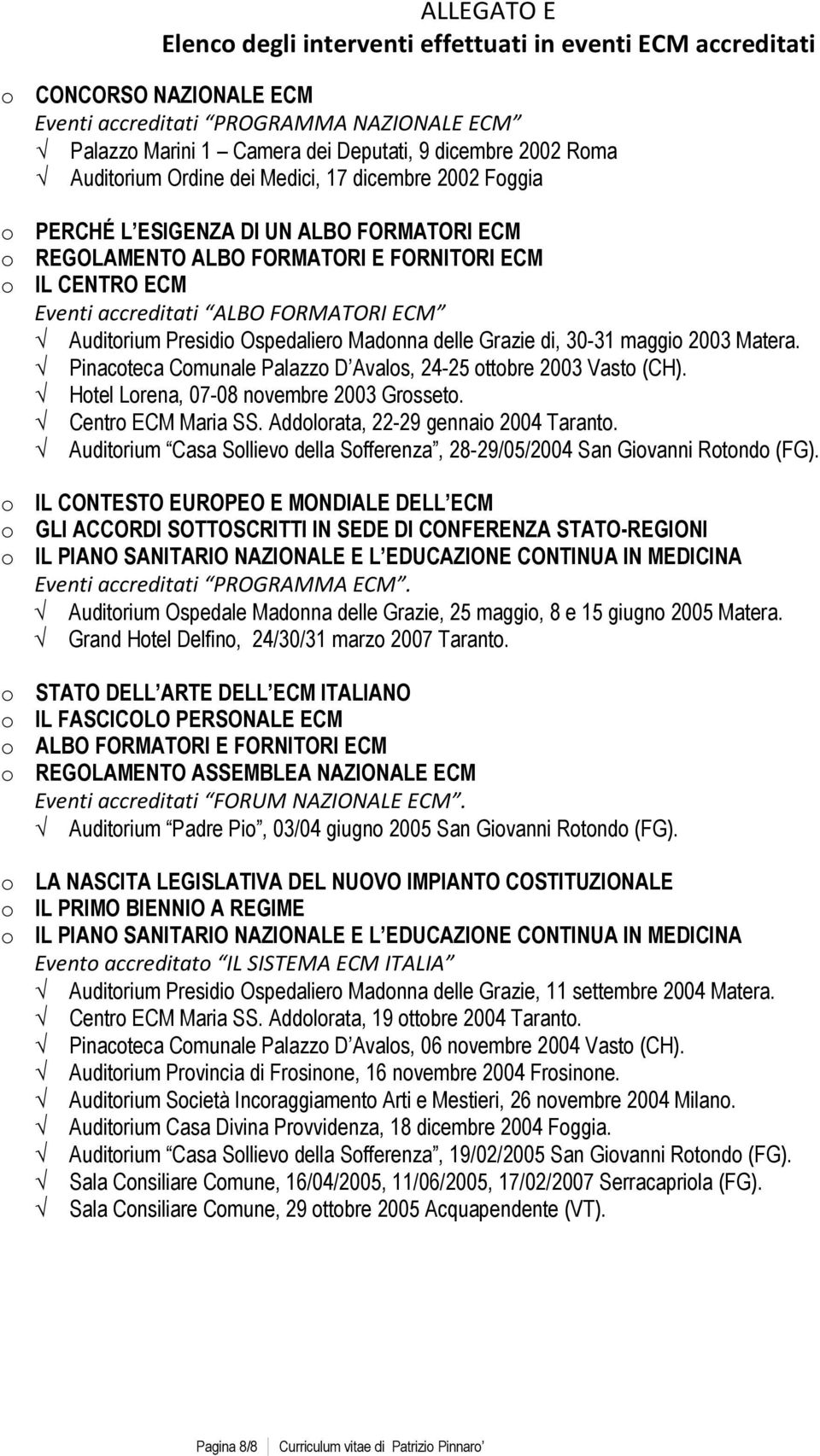 Auditorium Presidio Ospedaliero Madonna delle Grazie di, 30-31 maggio 2003 Matera. Pinacoteca Comunale Palazzo D Avalos, 24-25 ottobre 2003 Vasto (CH). Hotel Lorena, 07-08 novembre 2003 Grosseto.