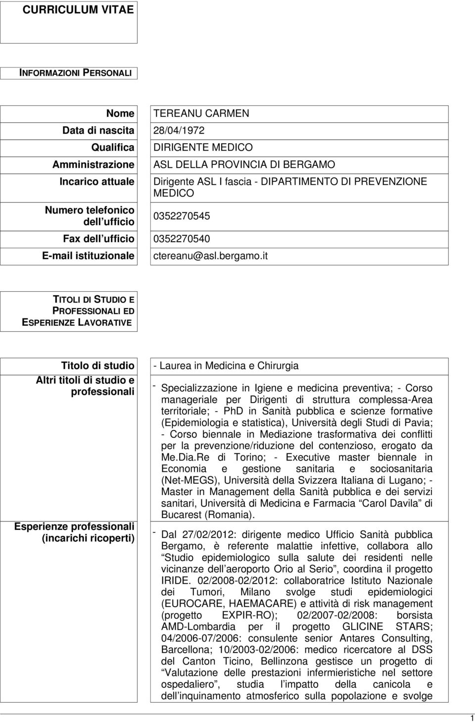 it TITOLI DI STUDIO E PROFESSIONALI ED ESPERIENZE LAVORATIVE Titolo di studio Altri titoli di studio e professionali Esperienze professionali (incarichi ricoperti) - Laurea in Medicina e Chirurgia -