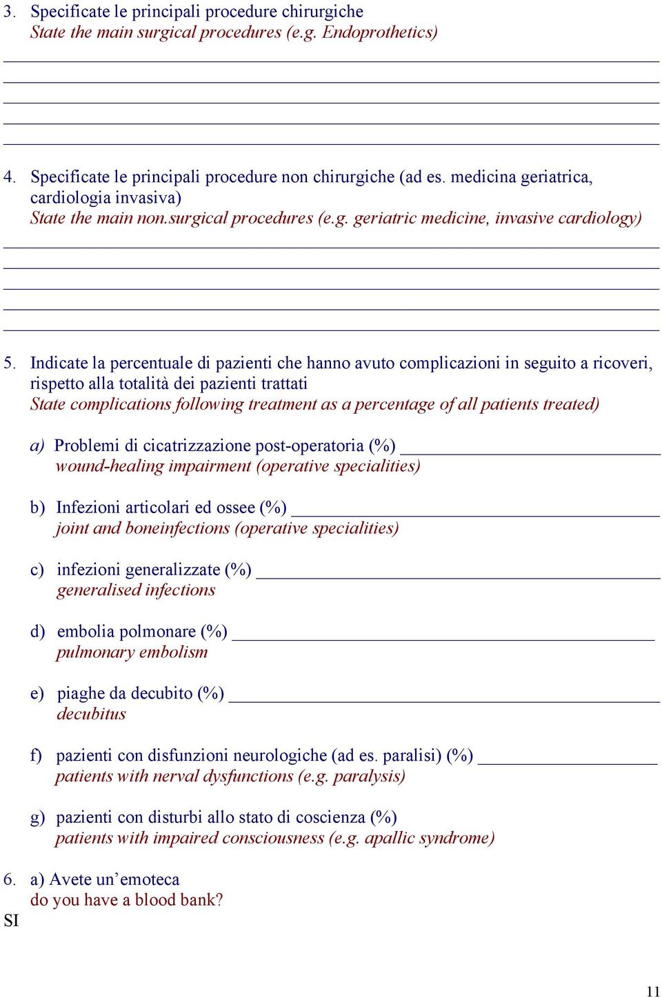 Indicate la percentuale di pazienti che hanno avuto complicazioni in seguito a ricoveri, rispetto alla totalità dei pazienti trattati State complications following treatment as a percentage of all