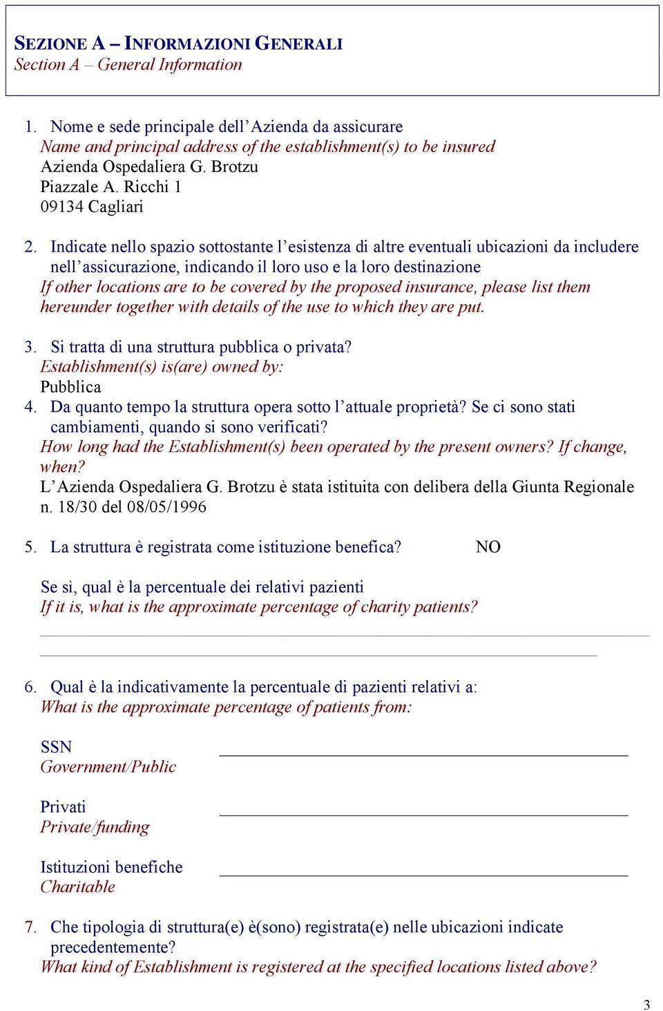 Indicate nello spazio sottostante l esistenza di altre eventuali ubicazioni da includere nell assicurazione, indicando il loro uso e la loro destinazione If other locations are to be covered by the