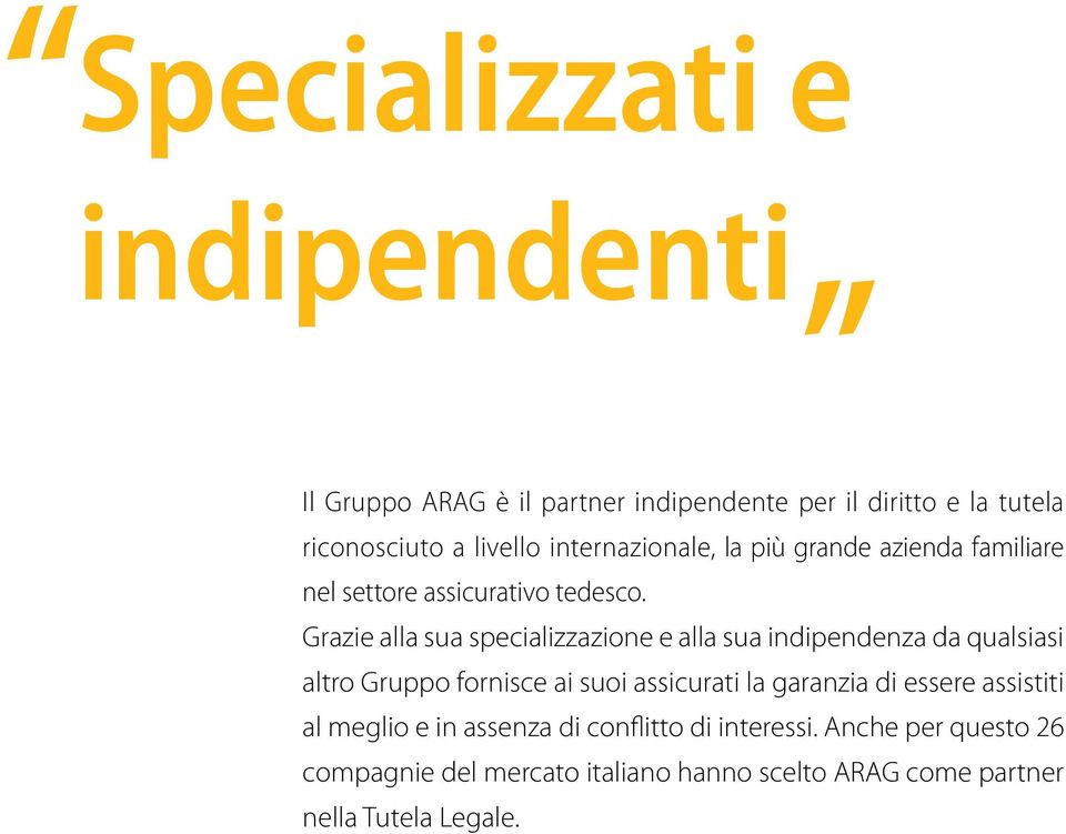 Grazie alla sua specializzazione e alla sua indipendenza da qualsiasi altro Gruppo fornisce ai suoi assicurati la garanzia