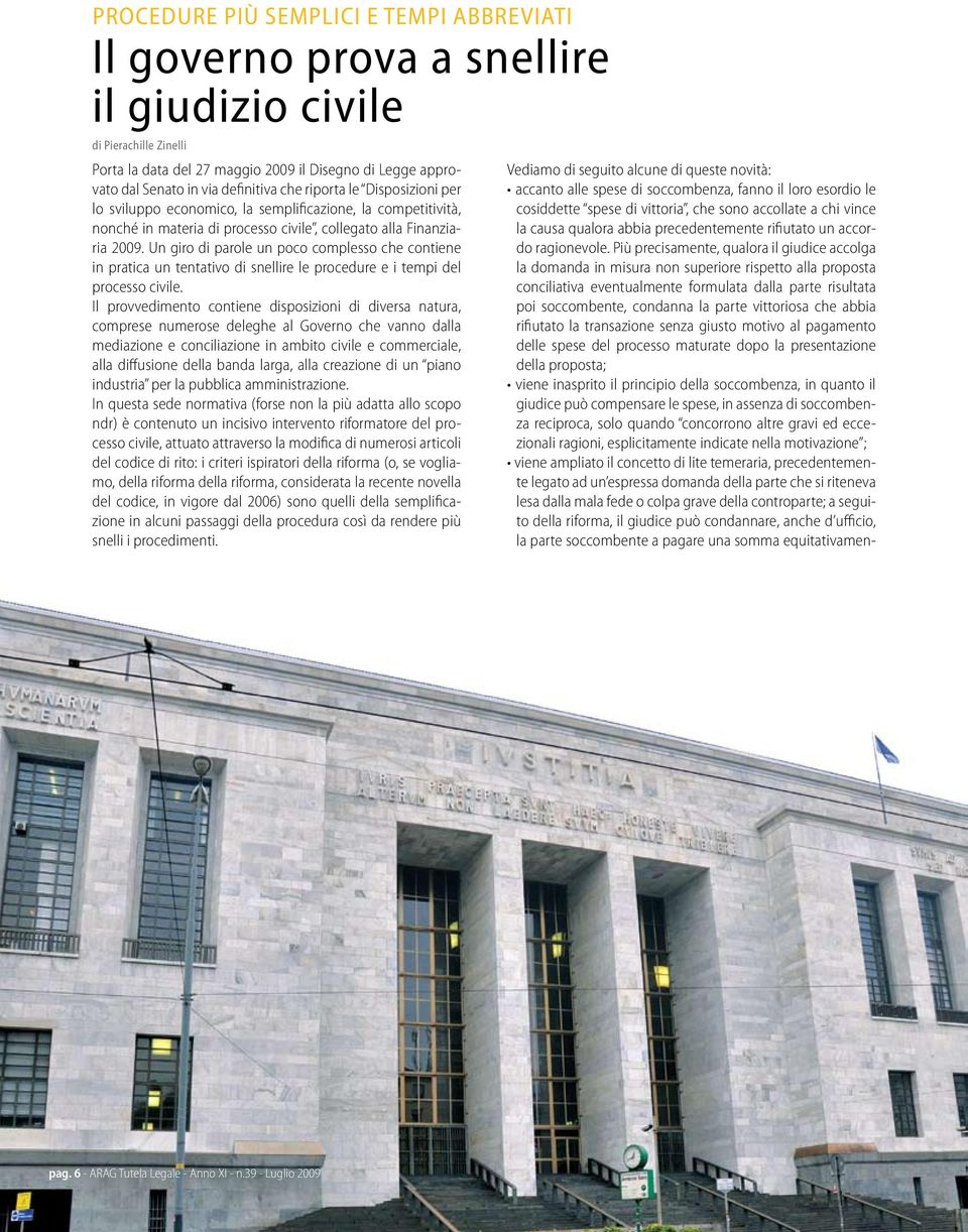 Un giro di parole un poco complesso che contiene in pratica un tentativo di snellire le procedure e i tempi del processo civile.