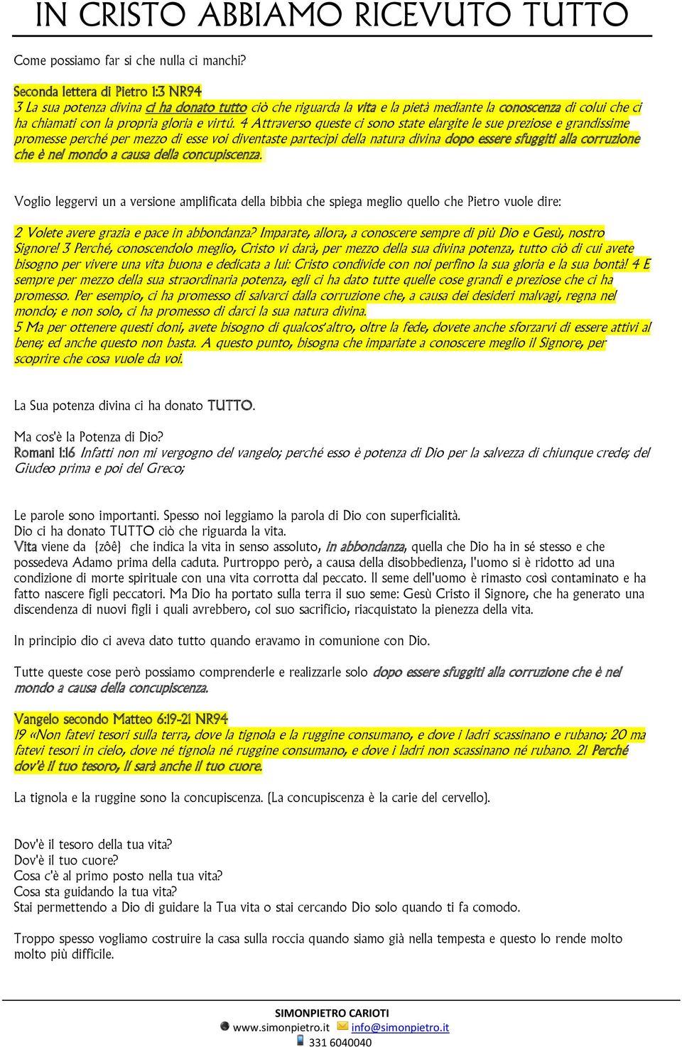 4 Attraverso queste ci sono state elargite le sue preziose e grandissime promesse perché per mezzo di esse voi diventaste partecipi della natura divina dopo essere sfuggiti alla corruzione che è nel